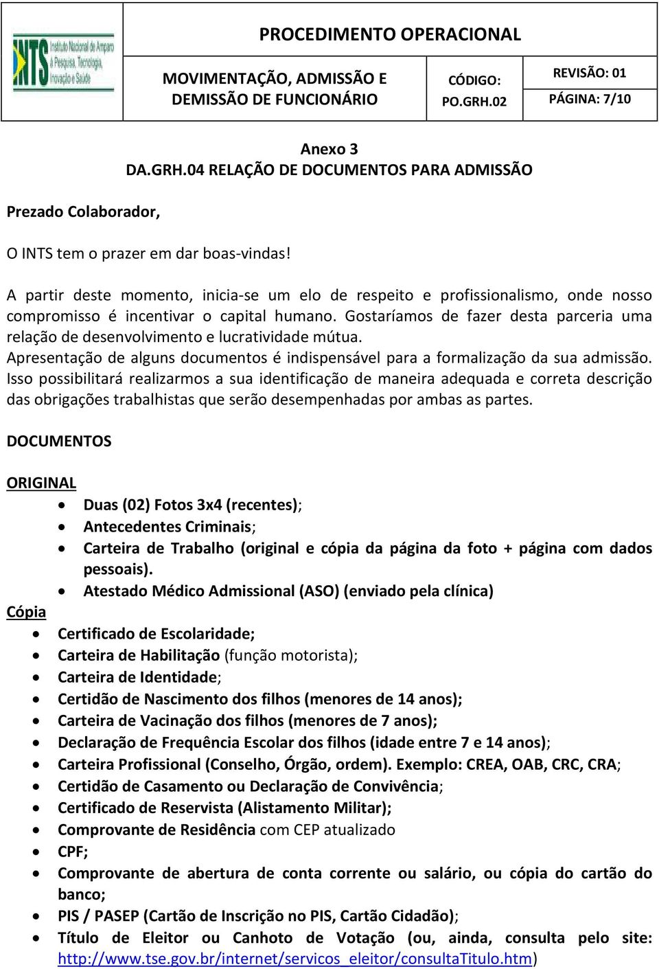 Gostaríamos de fazer desta parceria uma relação de desenvolvimento e lucratividade mútua. Apresentação de alguns documentos é indispensável para a formalização da sua admissão.