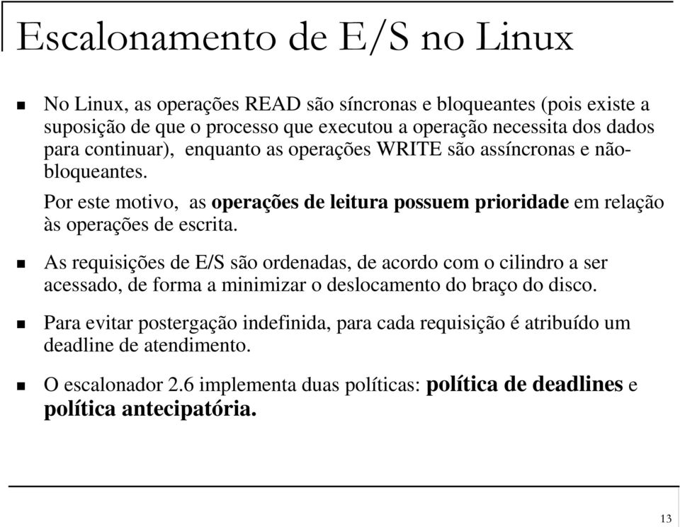 Por este motivo, as operações de leitura possuem prioridade em relação às operações de escrita.