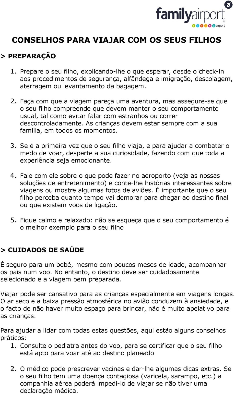 Faça com que a viagem pareça uma aventura, mas assegure-se que o seu filho compreende que devem manter o seu comportamento usual, tal como evitar falar com estranhos ou correr descontroladamente.