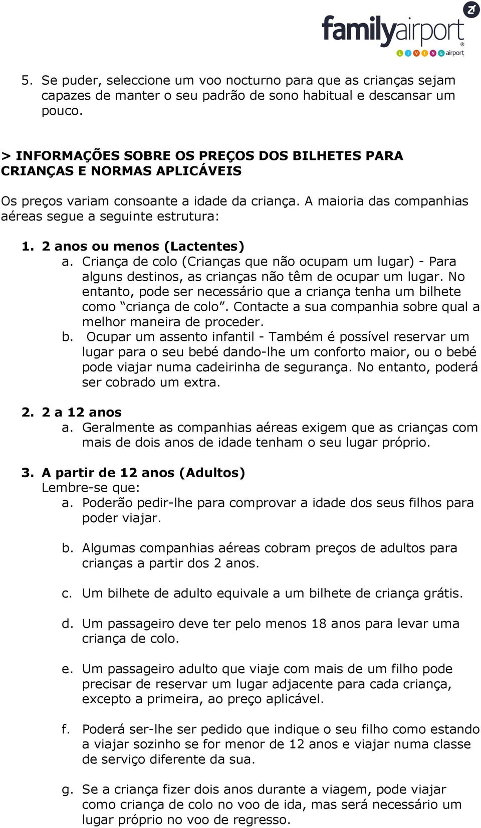 2 anos ou menos (Lactentes) a. Criança de colo (Crianças que não ocupam um lugar) - Para alguns destinos, as crianças não têm de ocupar um lugar.