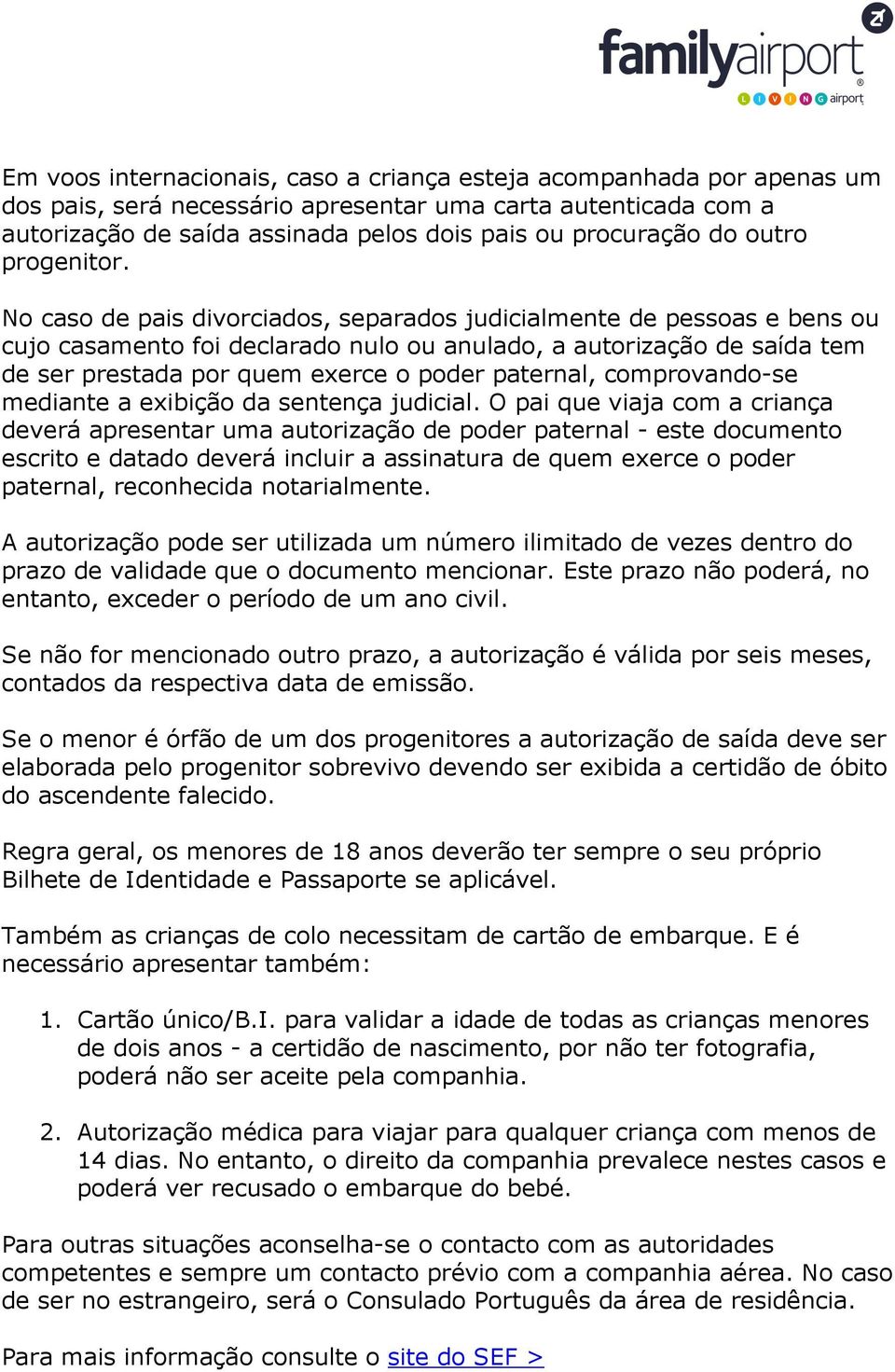 No caso de pais divorciados, separados judicialmente de pessoas e bens ou cujo casamento foi declarado nulo ou anulado, a autorização de saída tem de ser prestada por quem exerce o poder paternal,