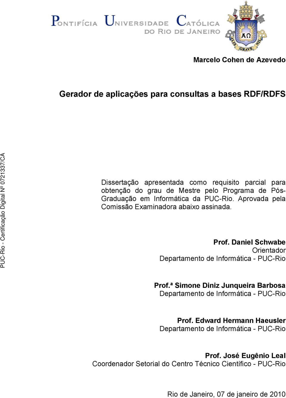 Daniel Schwabe Orientador Departamento de Informática - PUC-Rio Prof.ª Simone Diniz Junqueira Barbosa Departamento de Informática - PUC-Rio Prof.