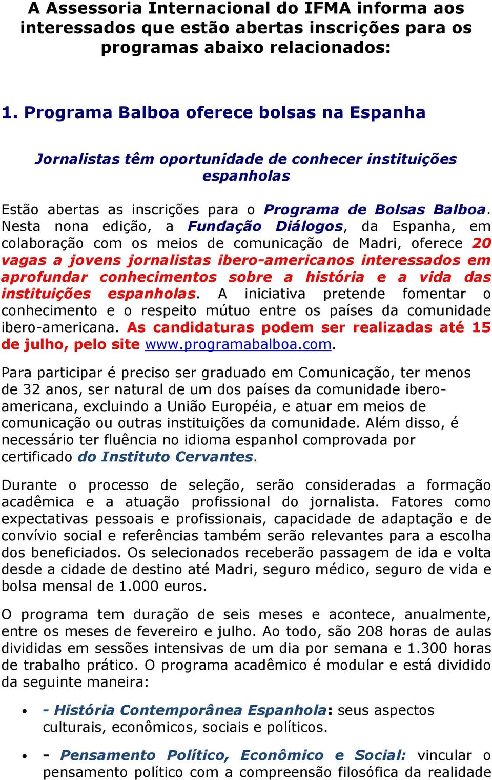 Nesta nona edição, a Fundação Diálogos, da Espanha, em colaboração com os meios de comunicação de Madri, oferece 20 vagas a jovens jornalistas ibero-americanos interessados em aprofundar