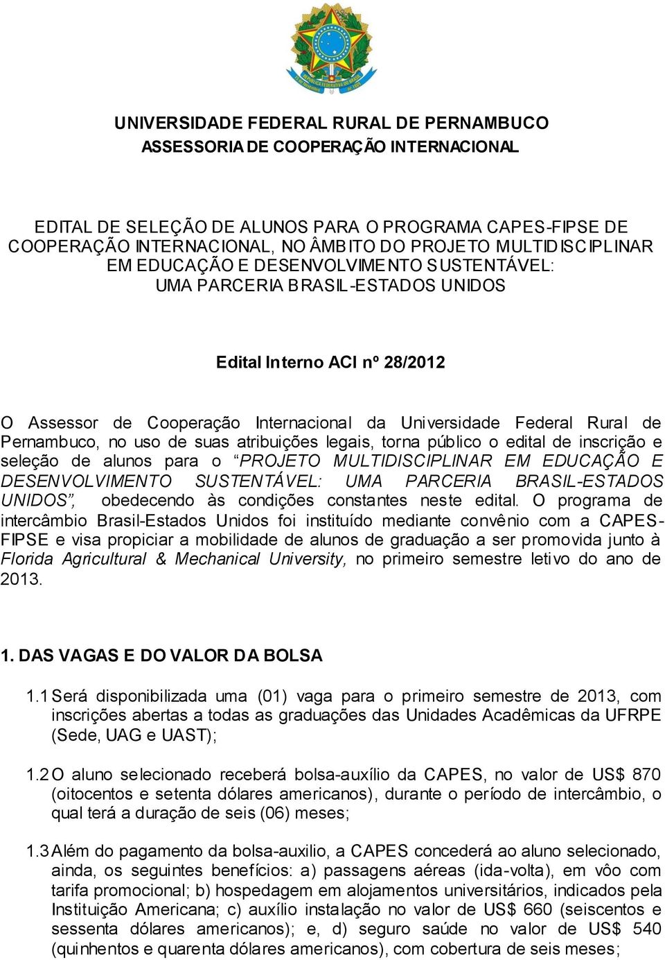 Pernambuco, no uso de suas atribuições legais, torna público o edital de inscrição e seleção de alunos para o PROJETO MULTIDISCIPLINAR EM EDUCAÇÃO E DESENVOLVIMENTO SUSTENTÁVEL: UMA PARCERIA