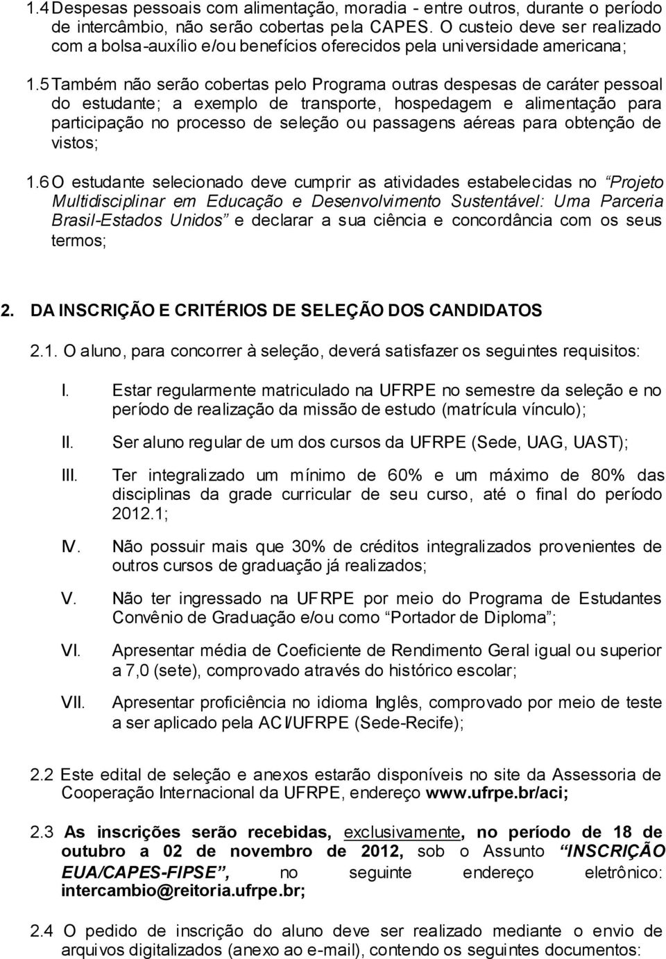 5 Também não serão cobertas pelo Programa outras despesas de caráter pessoal do estudante; a exemplo de transporte, hospedagem e alimentação para participação no processo de seleção ou passagens