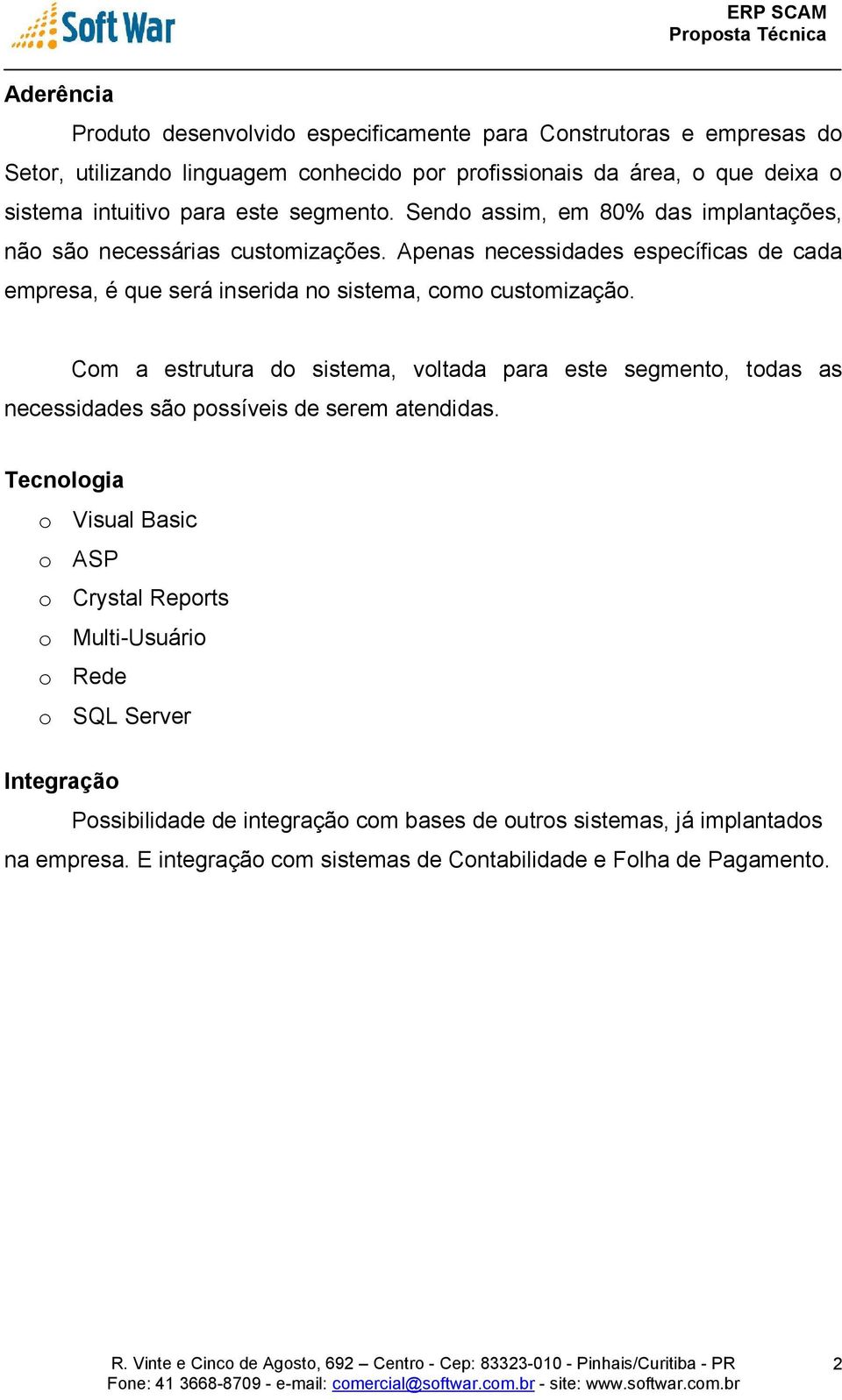 Cm a estrutura d sistema, vltada para este segment, tdas as necessidades sã pssíveis de serem atendidas.