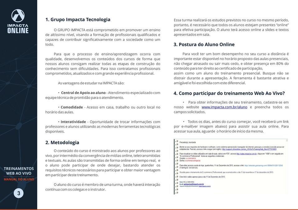 Para que o processo de ensino/aprendizagem ocorra com qualidade, desenvolvemos os conteúdos dos cursos de forma que nossos alunos consigam realizar todas as etapas de construção do conhecimento sem