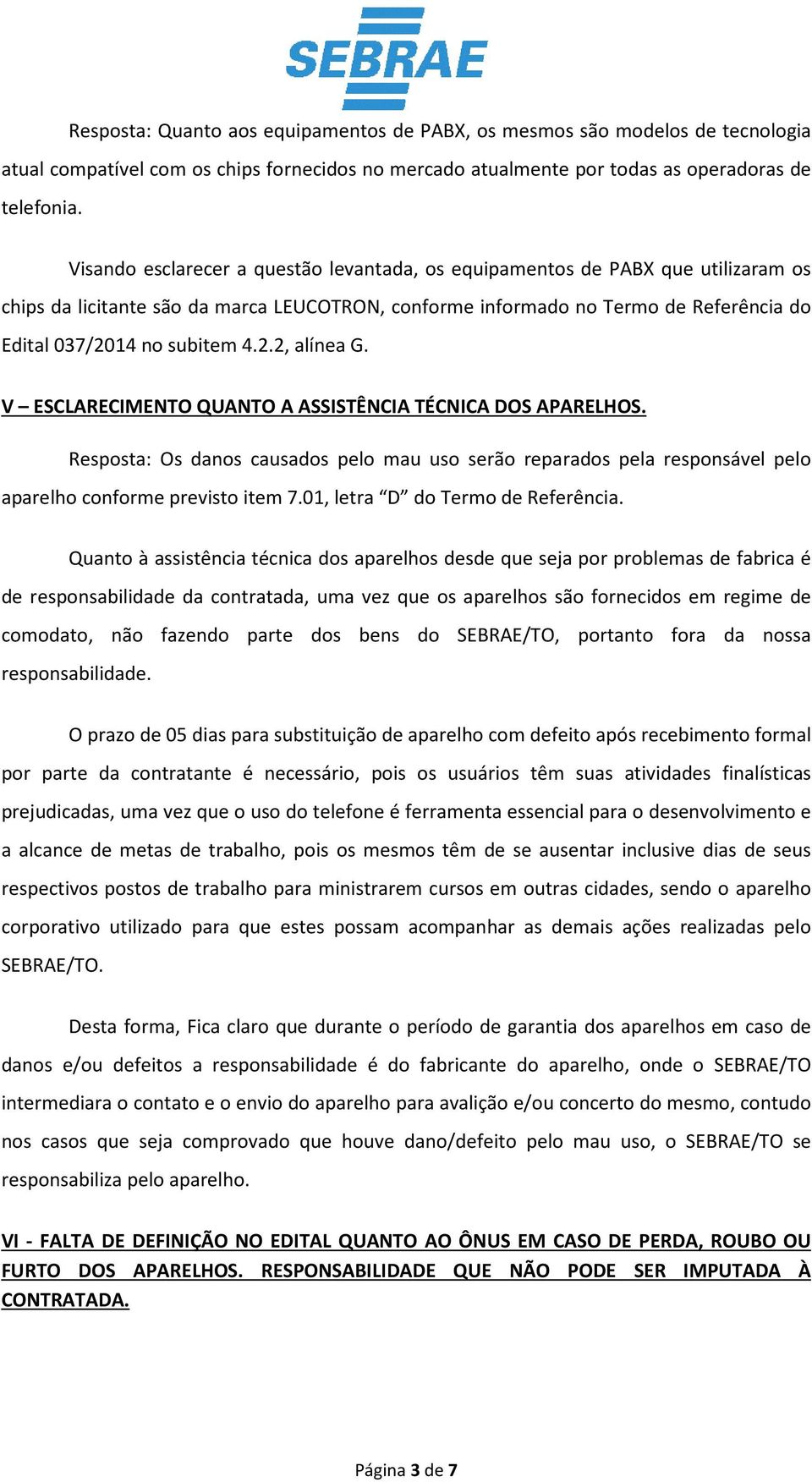 2.2, alínea G. V ESCLARECIMENTO QUANTO A ASSISTÊNCIA TÉCNICA DOS APARELHOS. Resposta: Os danos causados pelo mau uso serão reparados pela responsável pelo aparelho conforme previsto item 7.