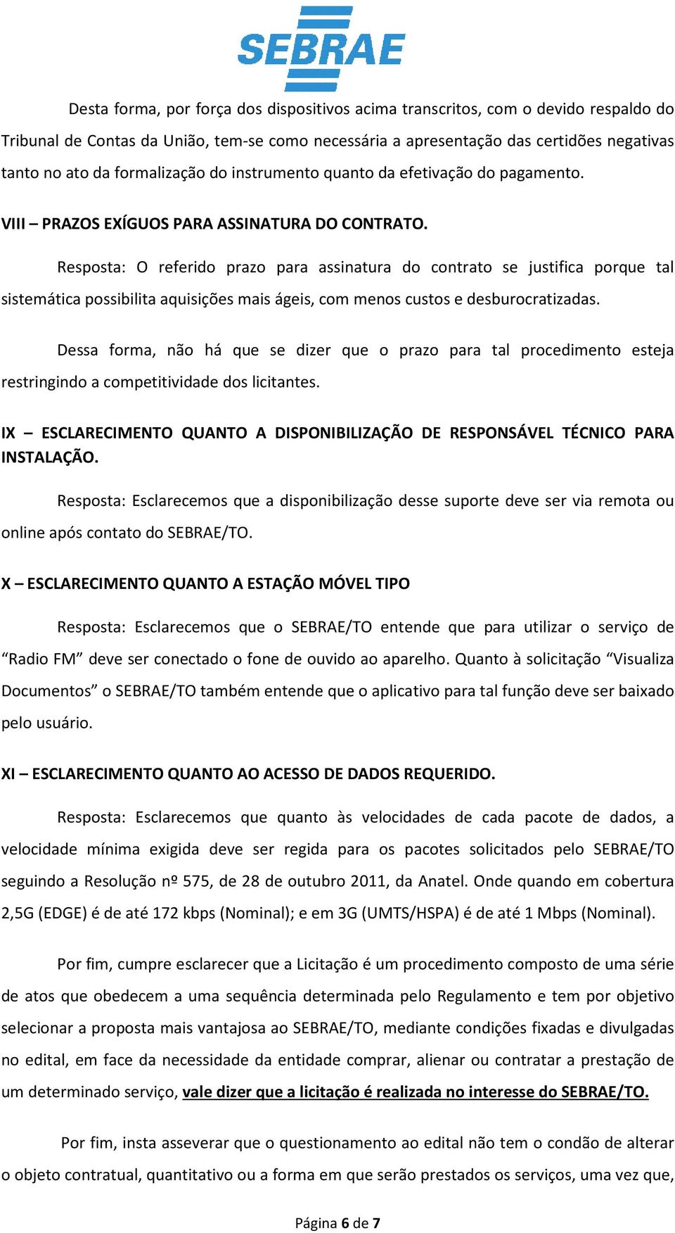 Resposta: O referido prazo para assinatura do contrato se justifica porque tal sistemática possibilita aquisições mais ágeis, com menos custos e desburocratizadas.