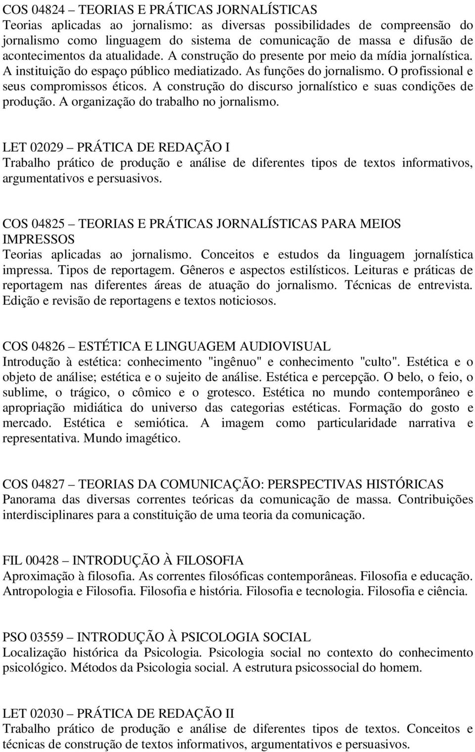 A construção do discurso jornalístico e suas condições de produção. A organização do trabalho no jornalismo.