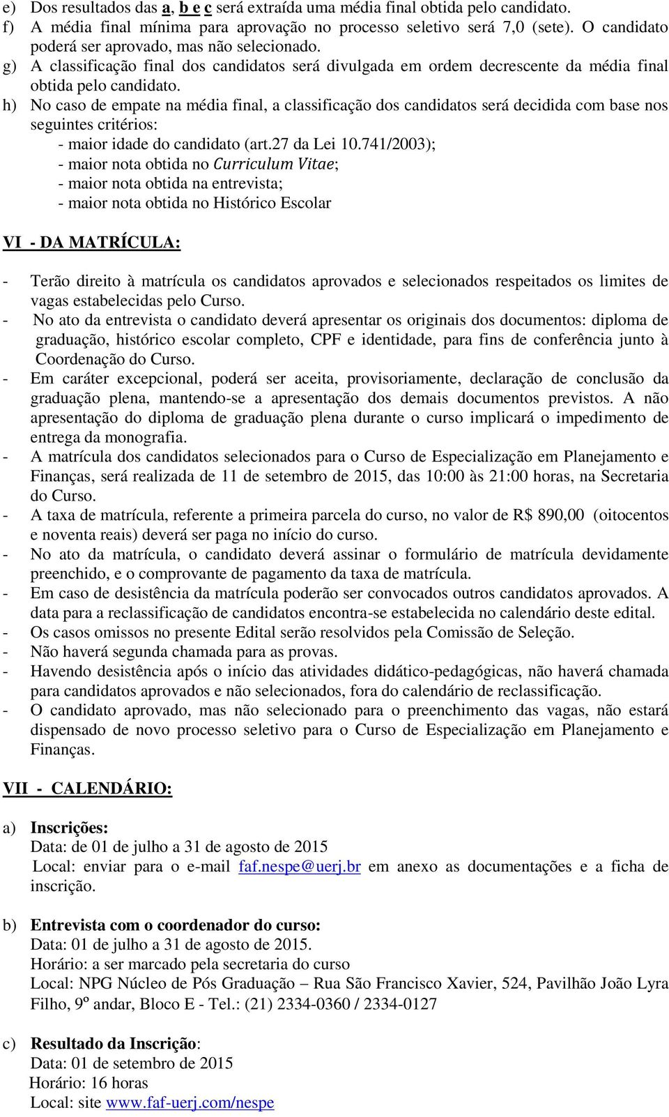 h) No caso de empate na média final, a classificação dos candidatos será decidida com base nos seguintes critérios: - maior idade do candidato (art.27 da Lei 10.