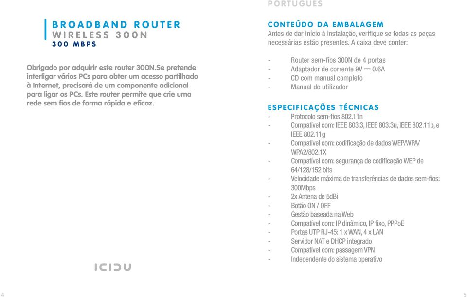 Este router permite que crie uma rede sem fios de forma rápida e eficaz.