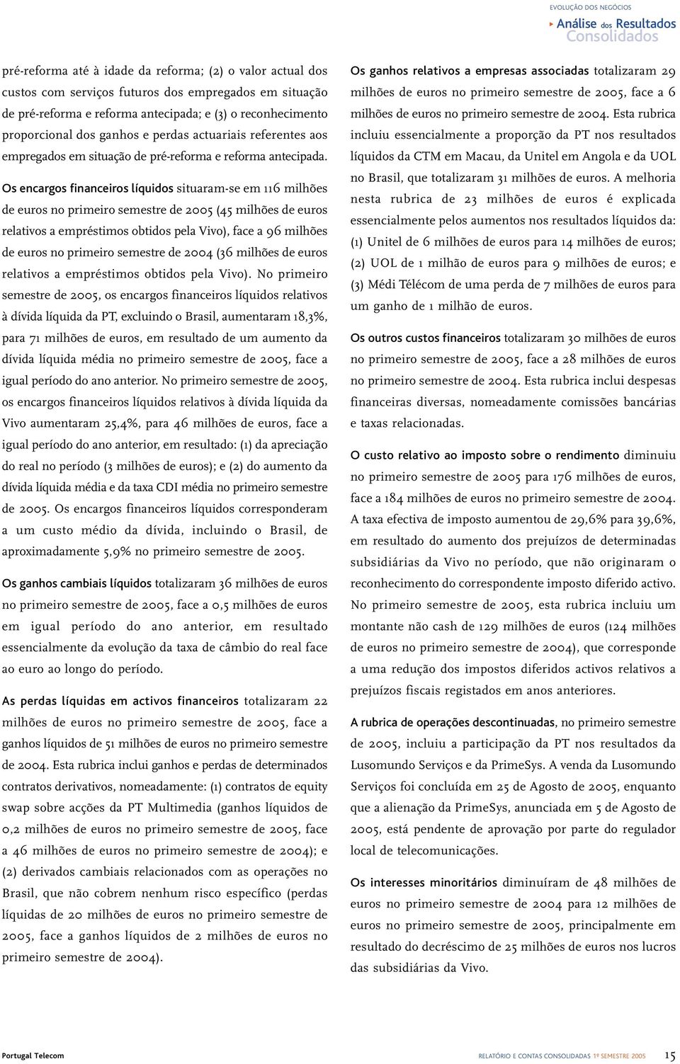 Os encargos financeiros líquidos situaram-se em 116 milhões de euros no primeiro semestre de 2005 (45 milhões de euros relativos a empréstimos obtidos pela Vivo), face a 96 milhões de euros no