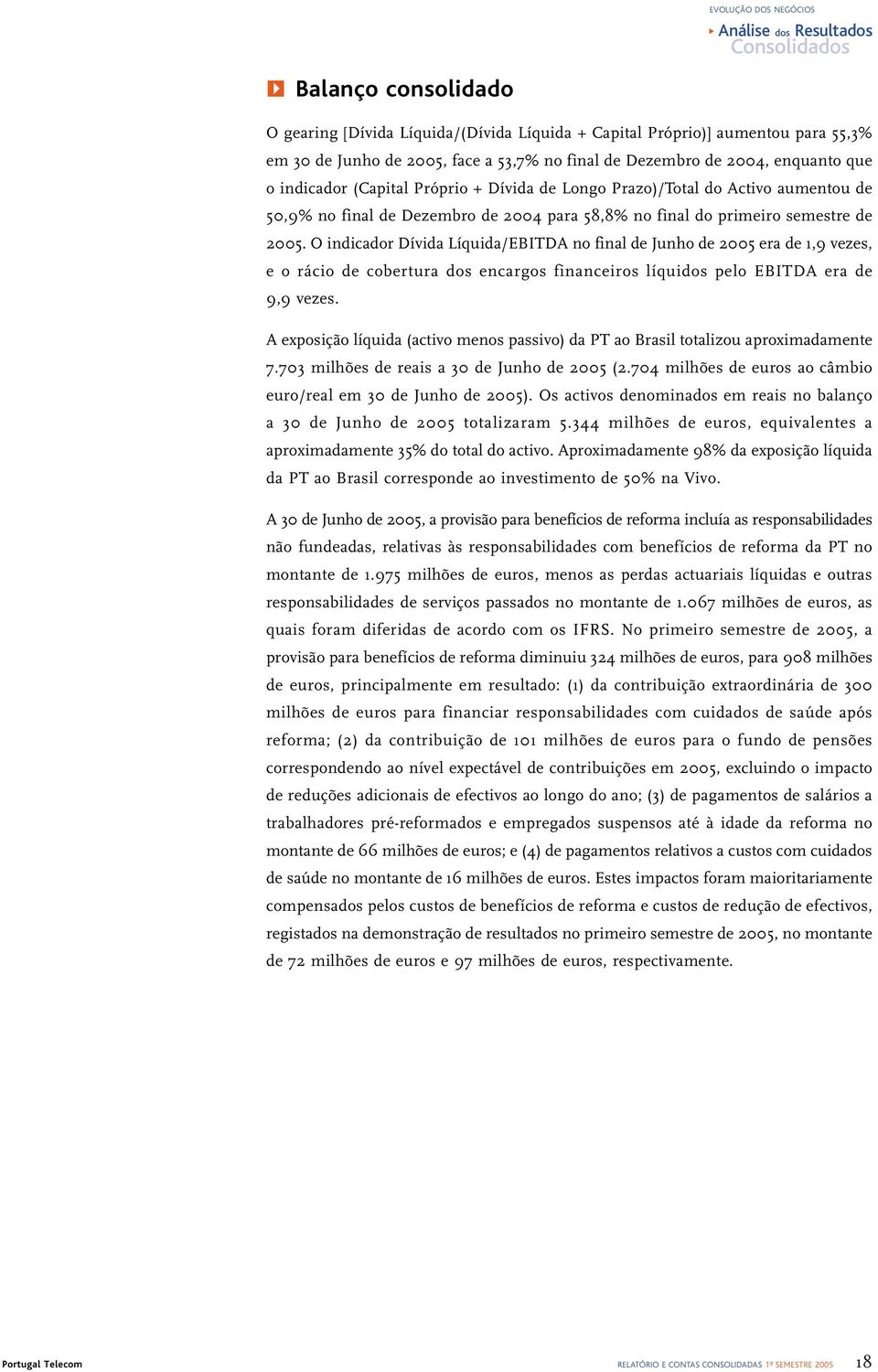 de 2005. O indicador Dívida Líquida/EBITDA no final de Junho de 2005 era de 1,9 vezes, e o rácio de cobertura dos encargos financeiros líquidos pelo EBITDA era de 9,9 vezes.