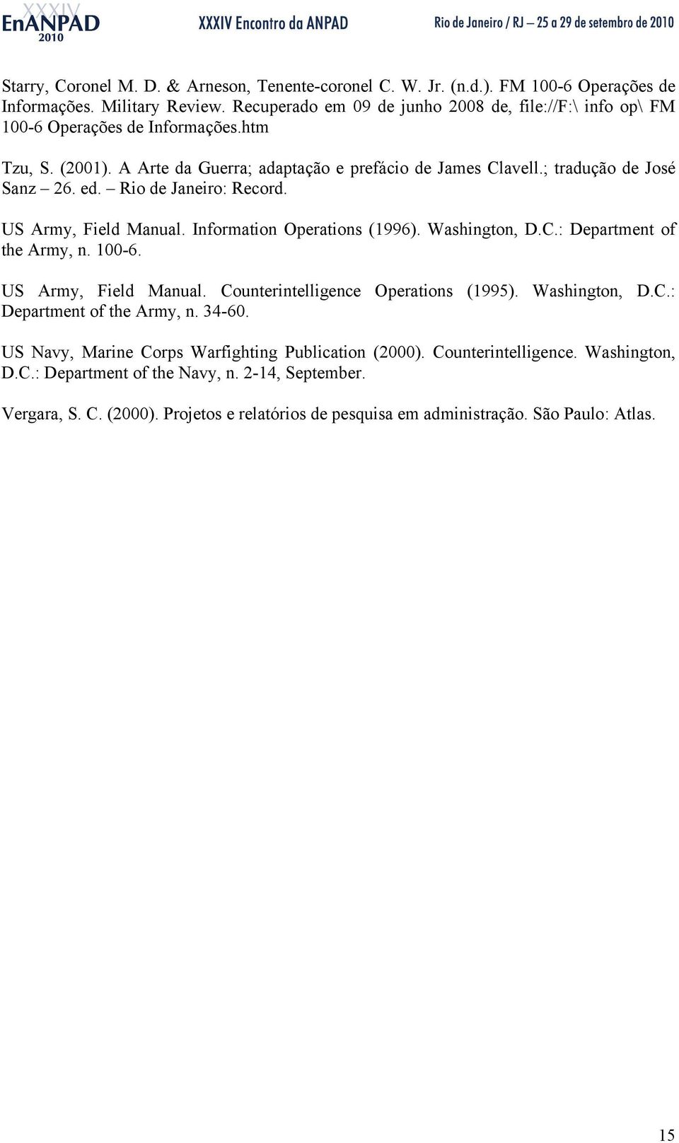 Rio de Janeiro: Record. US Army, Field Manual. Information Operations (1996). Washington, D.C.: Department of the Army, n. 100-6. US Army, Field Manual. Counterintelligence Operations (1995).