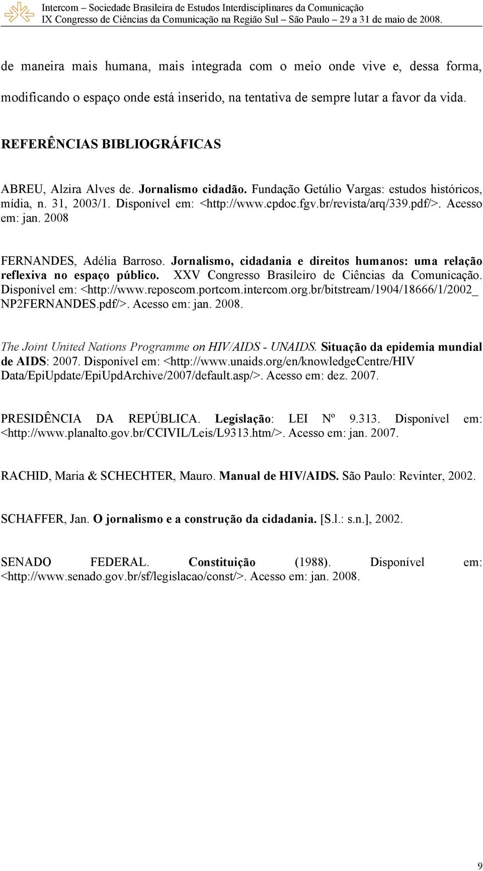 Acesso em: jan. 2008 FERNANDES, Adélia Barroso. Jornalismo, cidadania e direitos humanos: uma relação reflexiva no espaço público. XXV Congresso Brasileiro de Ciências da Comunicação.