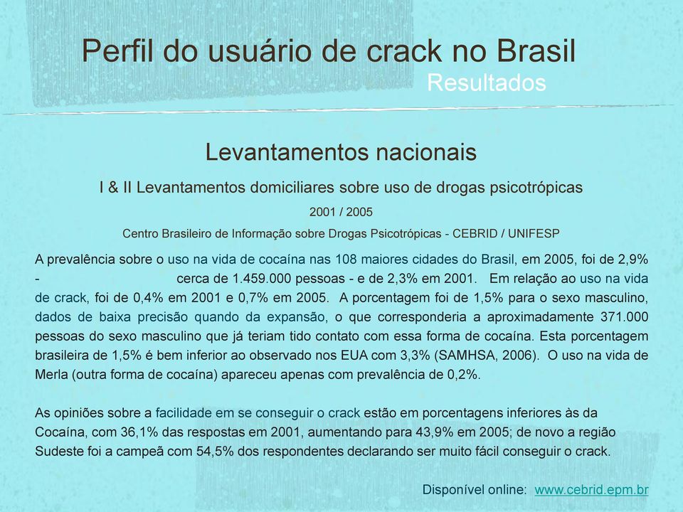 Em relação ao uso na vida de crack, foi de 0,4% em 2001 e 0,7% em 2005.