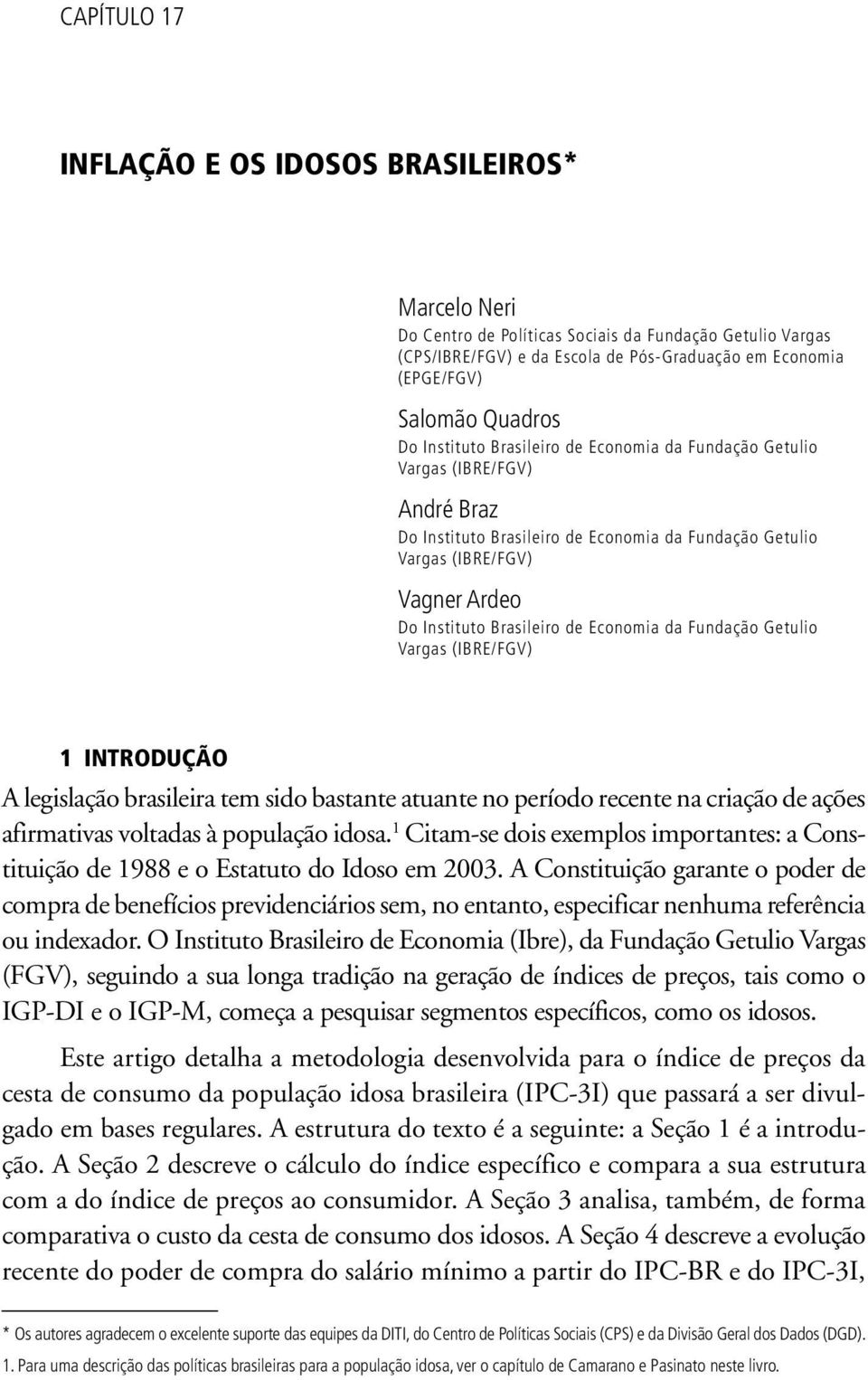 Economia da Fundação Getulio Vargas (IBRE/FGV) 1 INTRODUÇÃO A legislação brasileira tem sido bastante atuante no período recente na criação de ações afirmativas voltadas à população idosa.