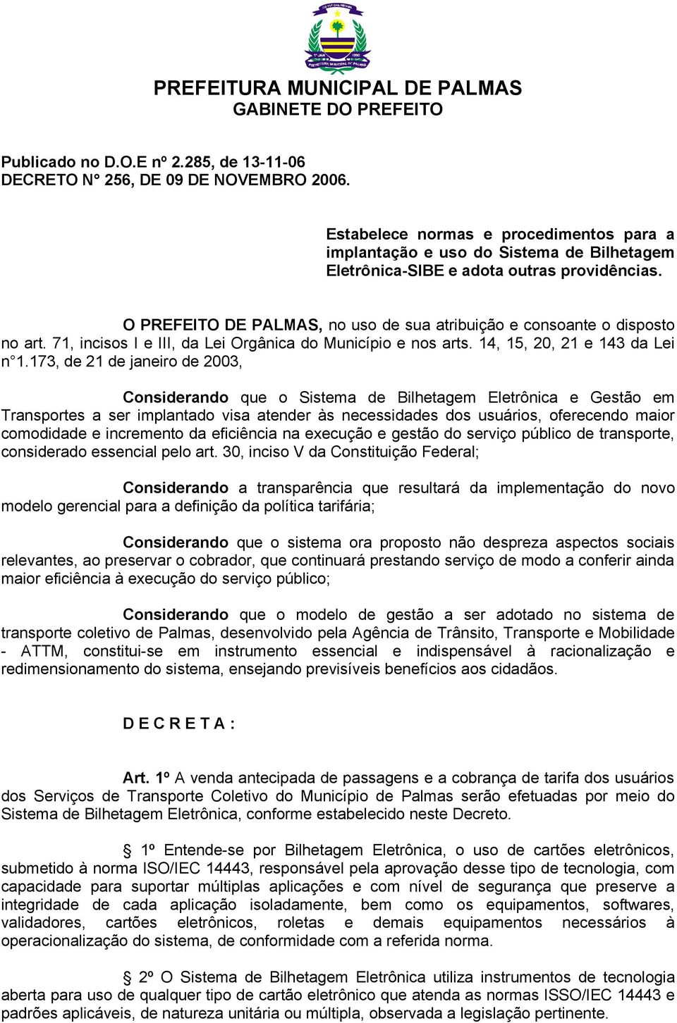 O PREFEITO DE PALMAS, no uso de sua atribuição e consoante o disposto no art. 71, incisos I e III, da Lei Orgânica do Município e nos arts. 14, 15, 20, 21 e 143 da Lei n 1.