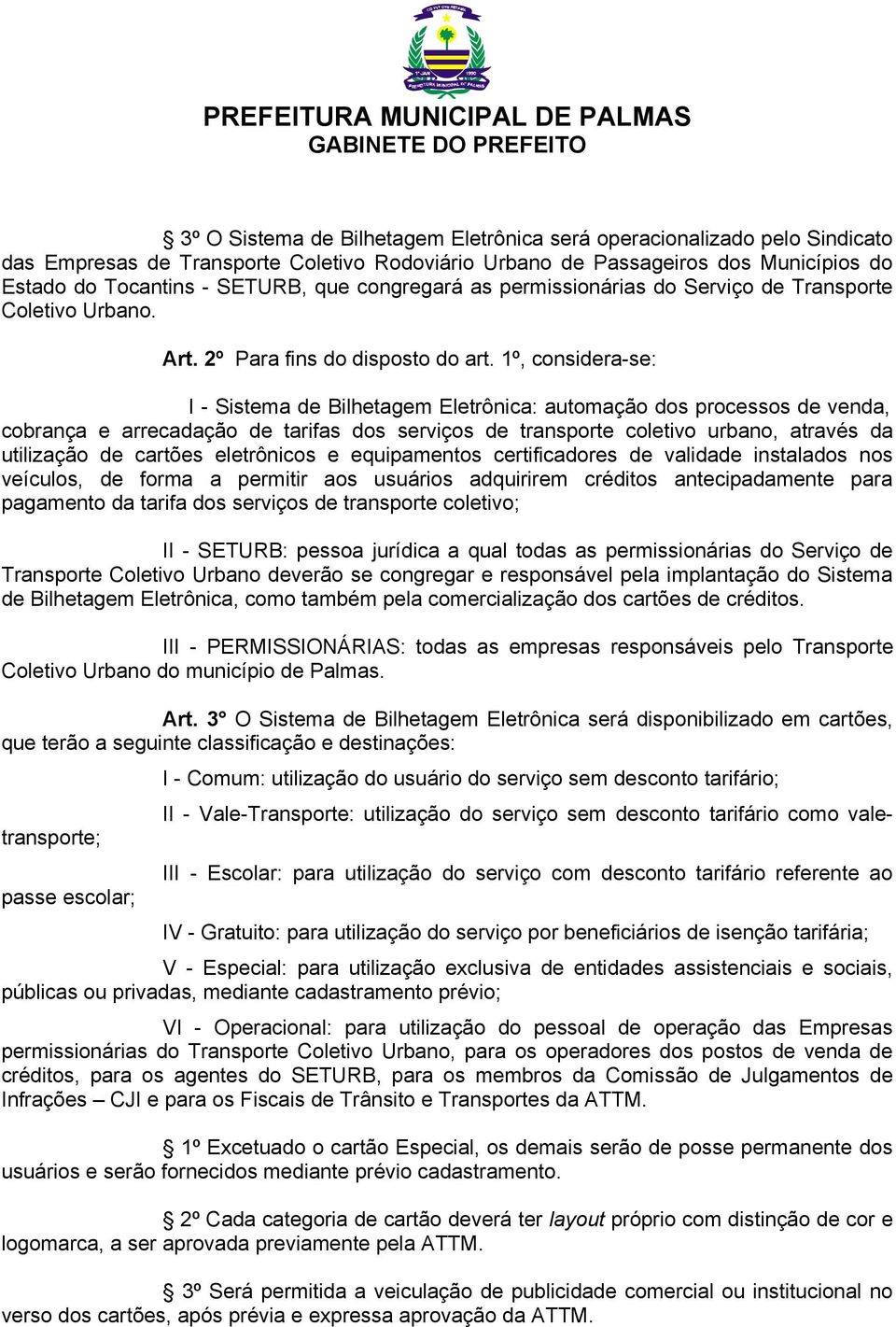 1º, considera-se: I - Sistema de Bilhetagem Eletrônica: automação dos processos de venda, cobrança e arrecadação de tarifas dos serviços de transporte coletivo urbano, através da utilização de