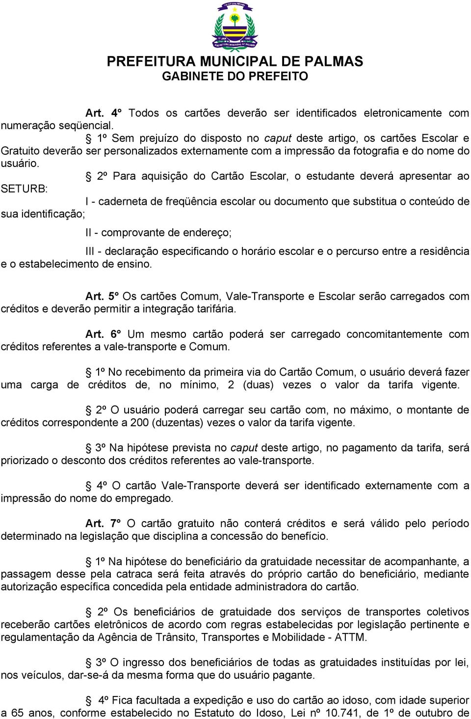 2º Para aquisição do Cartão Escolar, o estudante deverá apresentar ao SETURB: I - caderneta de freqüência escolar ou documento que substitua o conteúdo de sua identificação; II - comprovante de