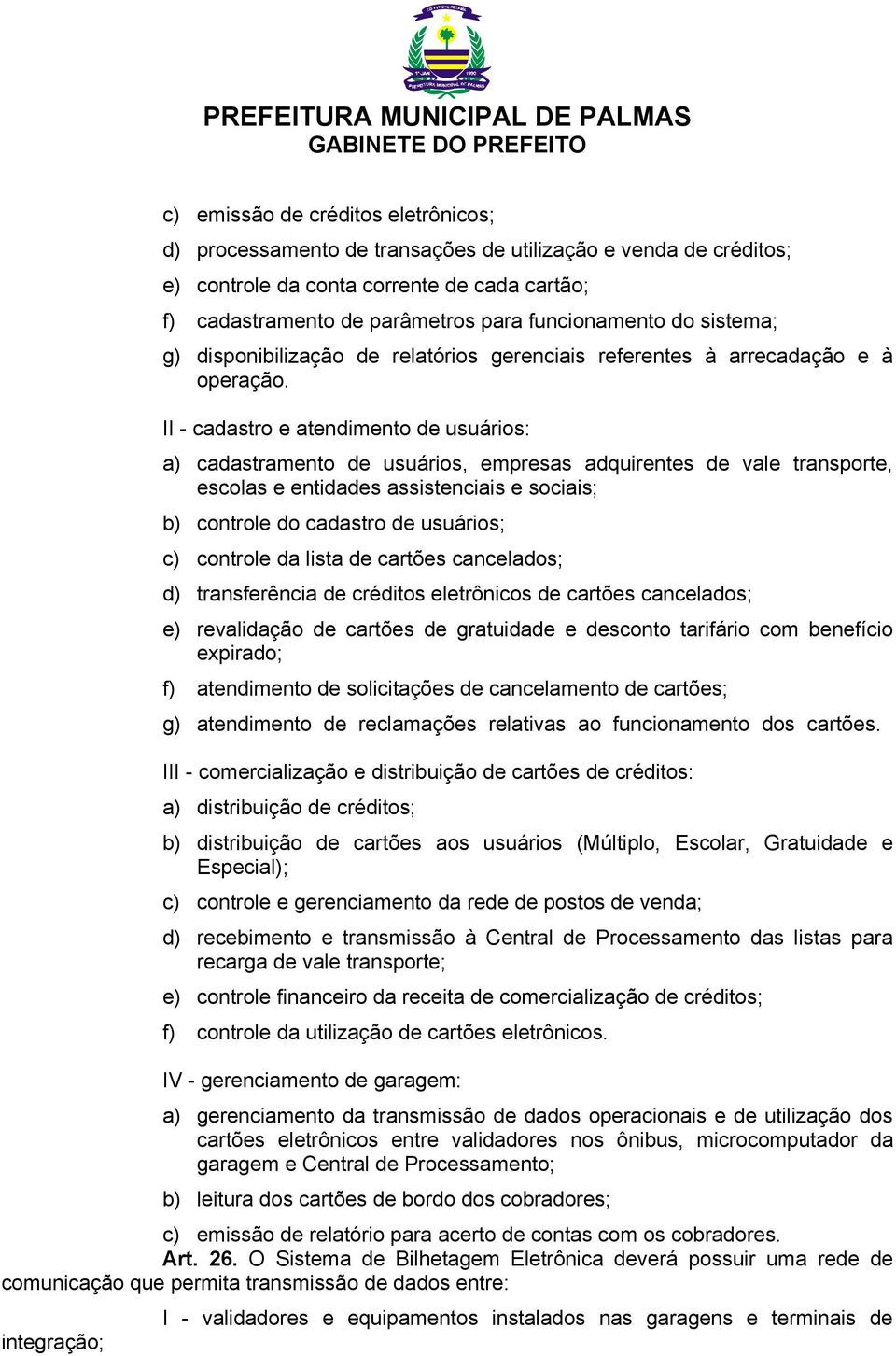 II - cadastro e atendimento de usuários: a) cadastramento de usuários, empresas adquirentes de vale transporte, escolas e entidades assistenciais e sociais; b) controle do cadastro de usuários; c)