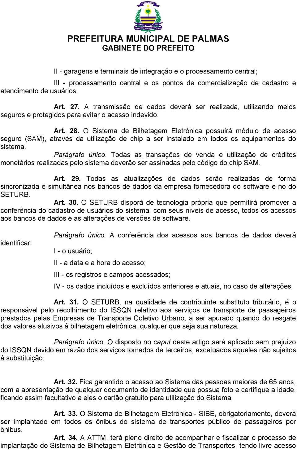 O Sistema de Bilhetagem Eletrônica possuirá módulo de acesso seguro (SAM), através da utilização de chip a ser instalado em todos os equipamentos do sistema. Parágrafo único.