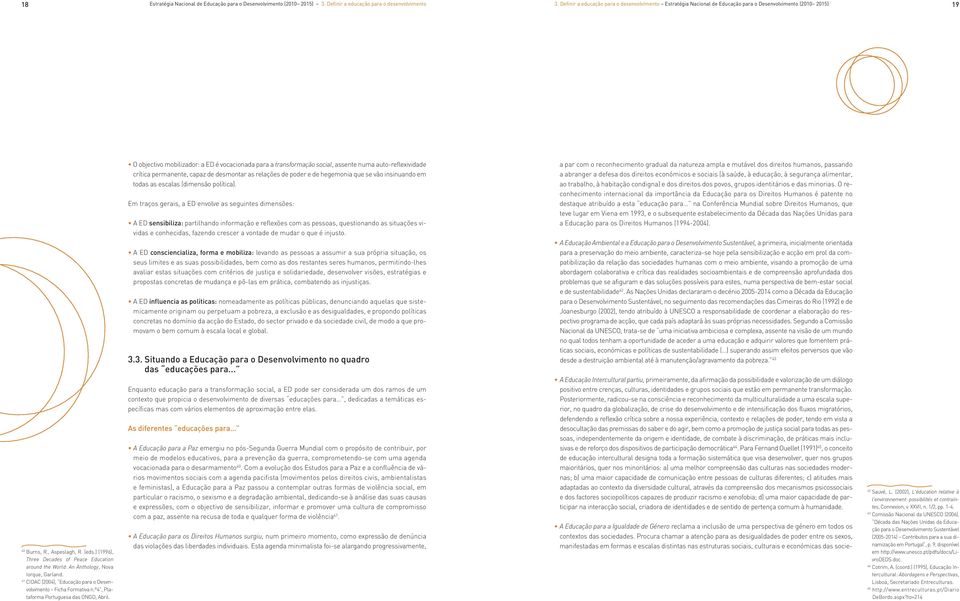 auto-reflexividade crítica permanente, capaz de desmontar as relações de poder e de hegemonia que se vão insinuando em todas as escalas (dimensão política).