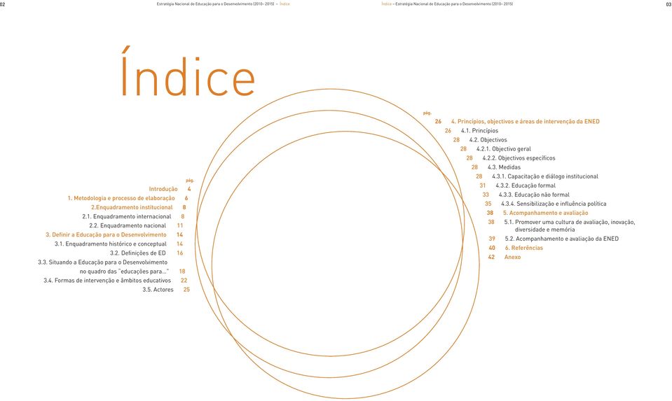 2. Definições de ED 16 3.3. Situando a Educação para o Desenvolvimento no quadro das educações para 18 3.4. Formas de intervenção e âmbitos educativos 22 3.5. Actores 25 pág. pág. 26 4.