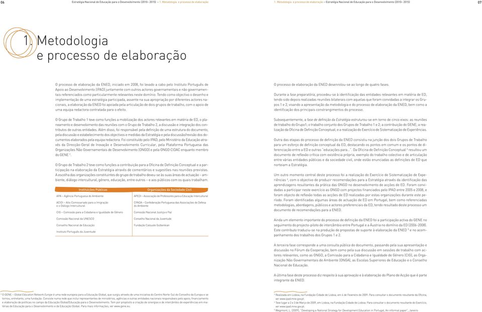 Metodologia e processo de elaboração O processo de elaboração da ENED, iniciado em 2008, foi levado a cabo pelo Instituto Português de Apoio ao Desenvolvimento (IPAD) juntamente com outros actores
