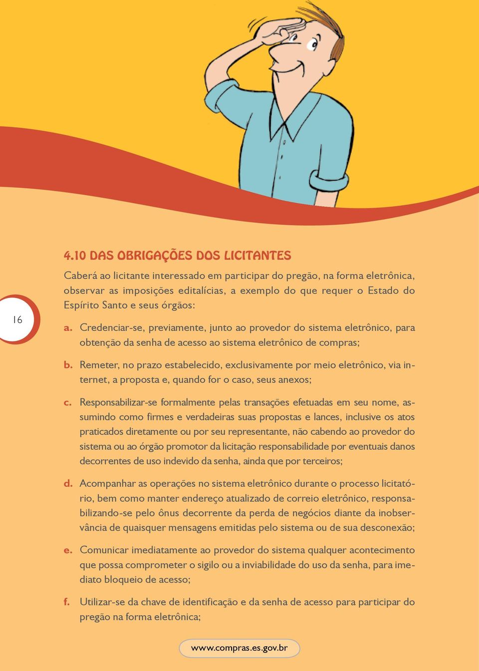 Credenciar-se, previamente, junto ao provedor do sistema eletrônico, para obtenção da senha de acesso ao sistema eletrônico de compras; Remeter, no prazo estabelecido, exclusivamente por meio