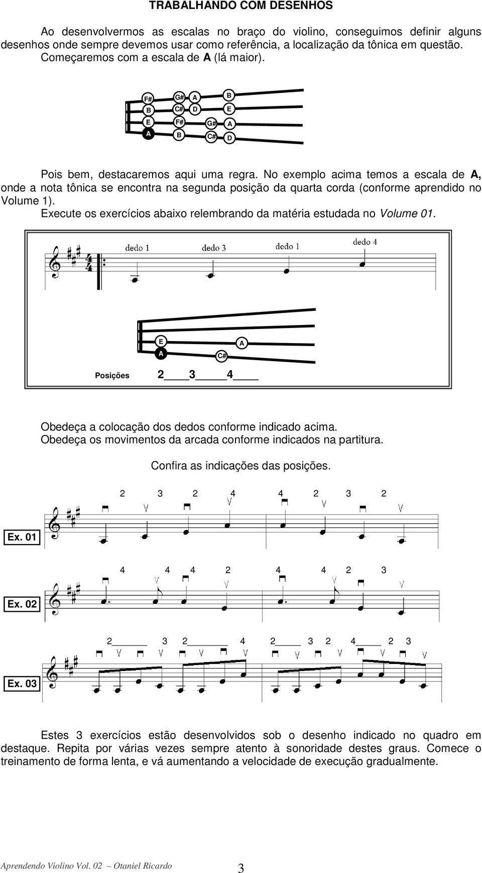 No exemplo acima temos a escala de, onde a nota tônica se encontra na segunda posição da quarta corda (conforme aprendido no Volume 1).