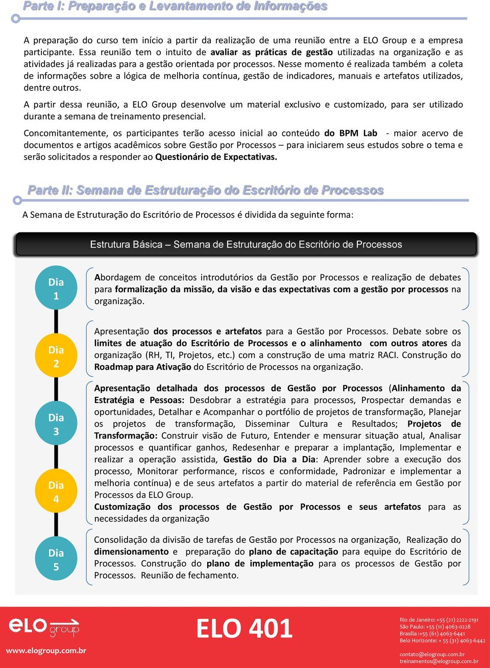 Nesse momento é realizada também a coleta de informações sobre a lógica de melhoria contínua, gestão de indicadores, manuais e artefatos utilizados, dentre outros.