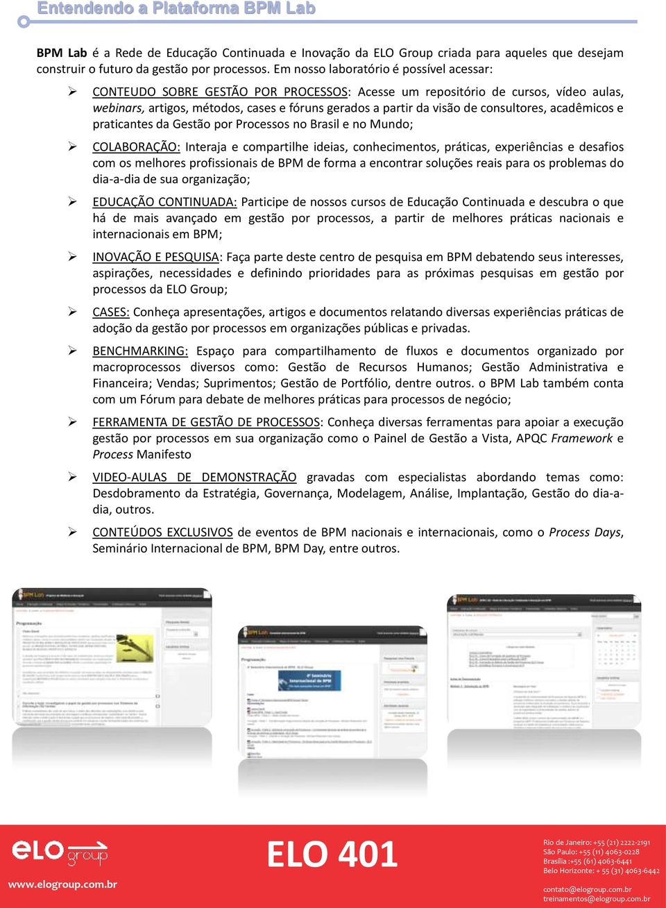 consultores, acadêmicos e praticantes da Gestão por Processos no Brasil e no Mundo; COLABORAÇÃO: Interaja e compartilhe ideias, conhecimentos, práticas, experiências e desafios com os melhores