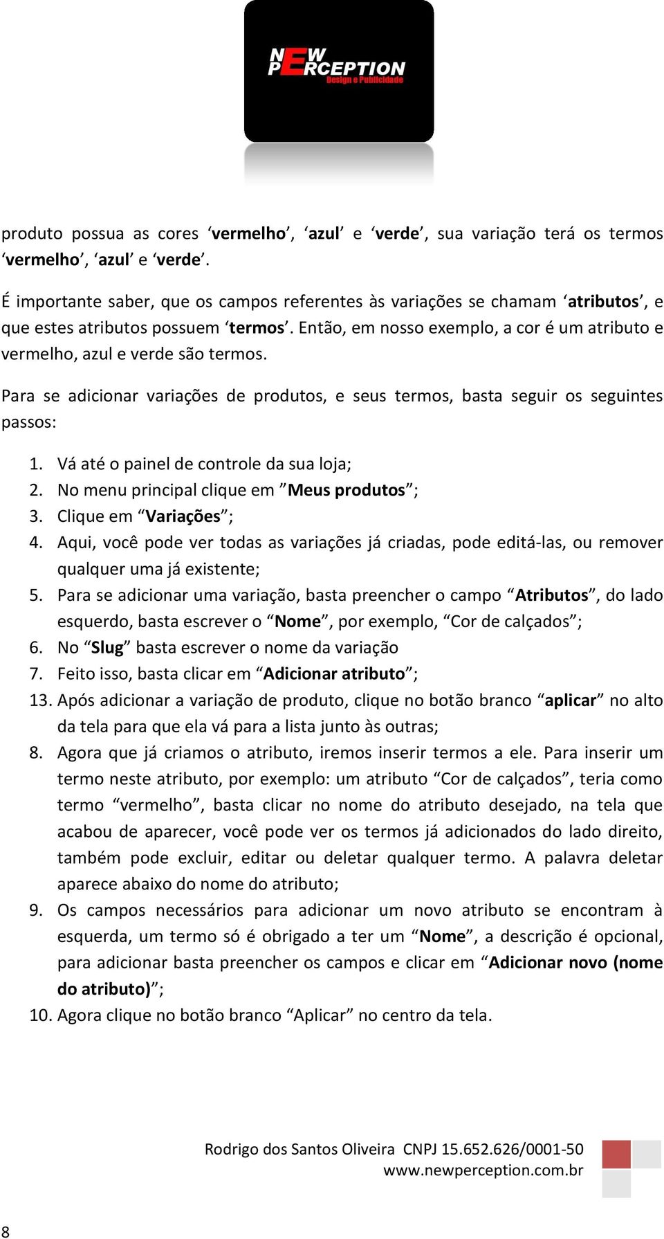 Para se adicionar variações de produtos, e seus termos, basta seguir os seguintes passos: 2. No menu principal clique em Meus produtos ; 3. Clique em Variações ; 4.