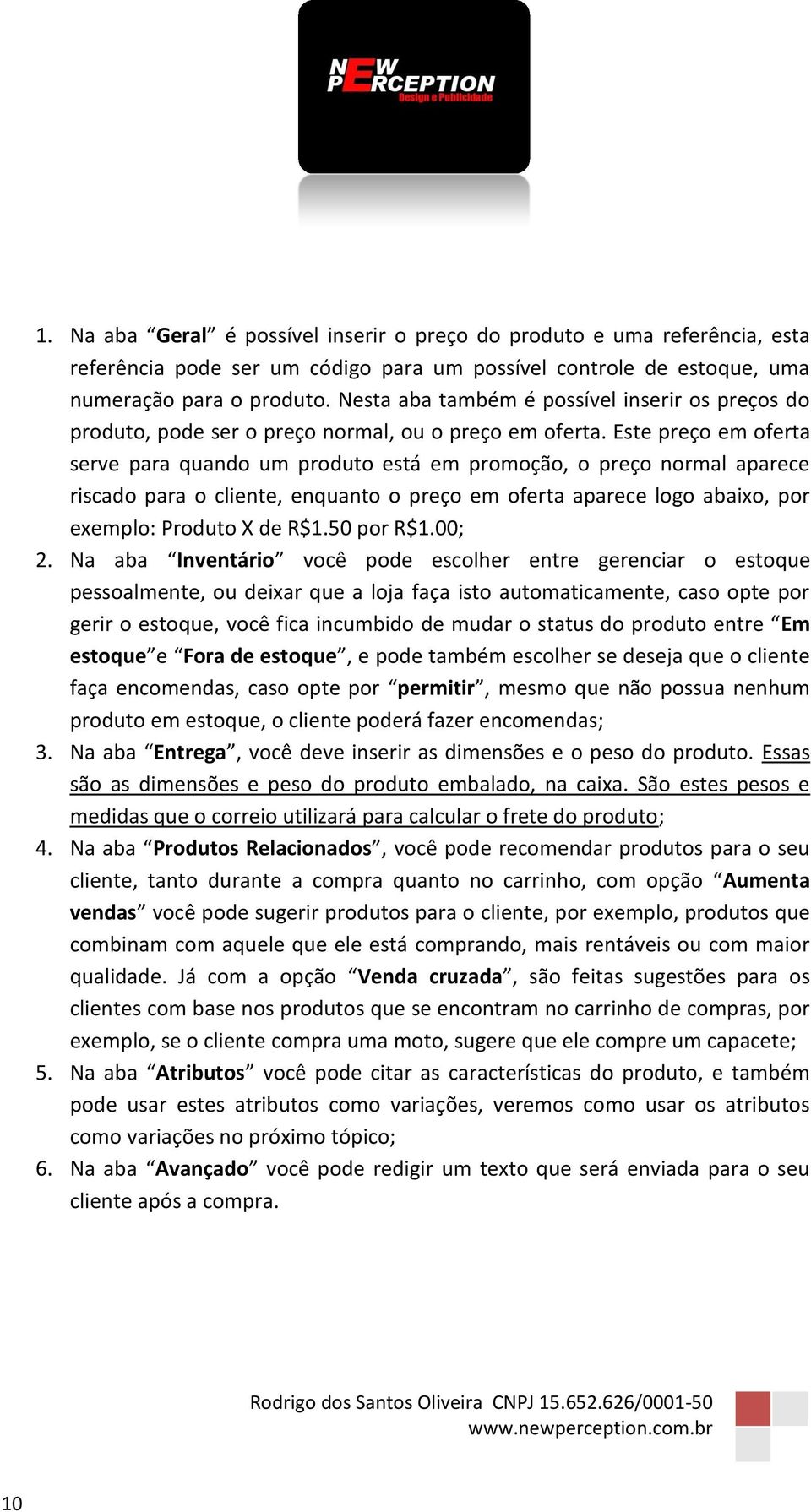 Este preço em oferta serve para quando um produto está em promoção, o preço normal aparece riscado para o cliente, enquanto o preço em oferta aparece logo abaixo, por exemplo: Produto X de R$1.