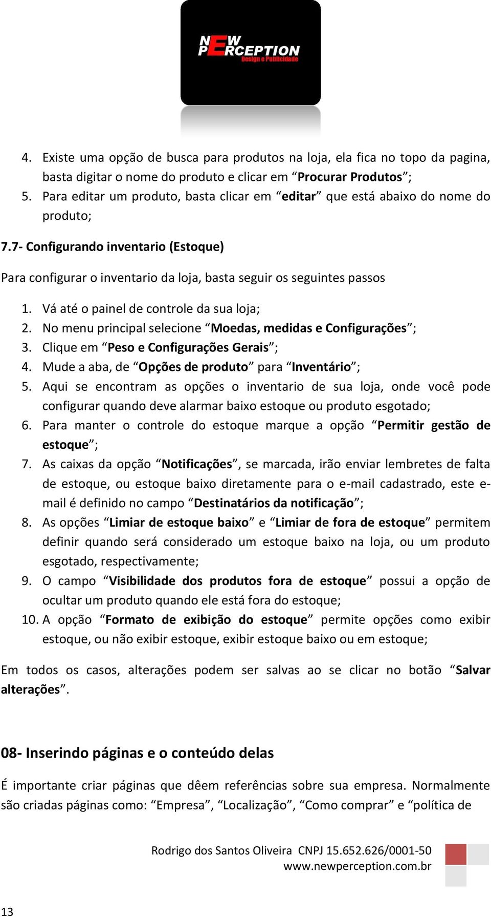 No menu principal selecione Moedas, medidas e Configurações ; 3. Clique em Peso e Configurações Gerais ; 4. Mude a aba, de Opções de produto para Inventário ; 5.