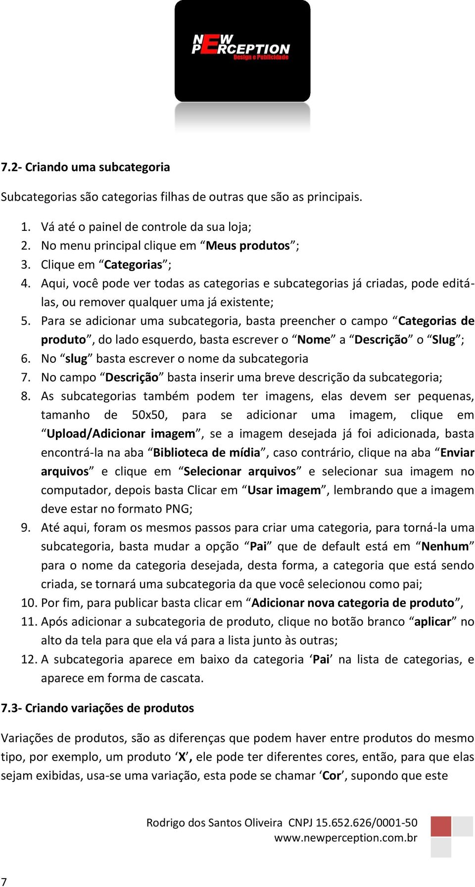 Para se adicionar uma subcategoria, basta preencher o campo Categorias de produto, do lado esquerdo, basta escrever o Nome a Descrição o Slug ; 6. No slug basta escrever o nome da subcategoria 7.