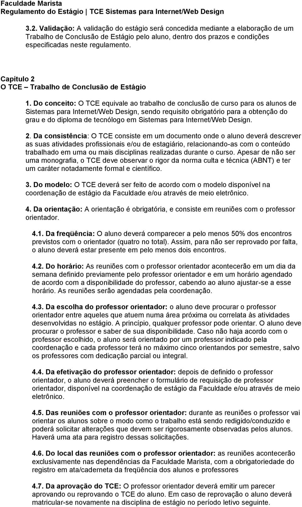 Do conceito: O TCE equivale ao trabalho de conclusão de curso para os alunos de Sistemas para Internet/Web Design, sendo requisito obrigatório para a obtenção do grau e do diploma de tecnólogo em