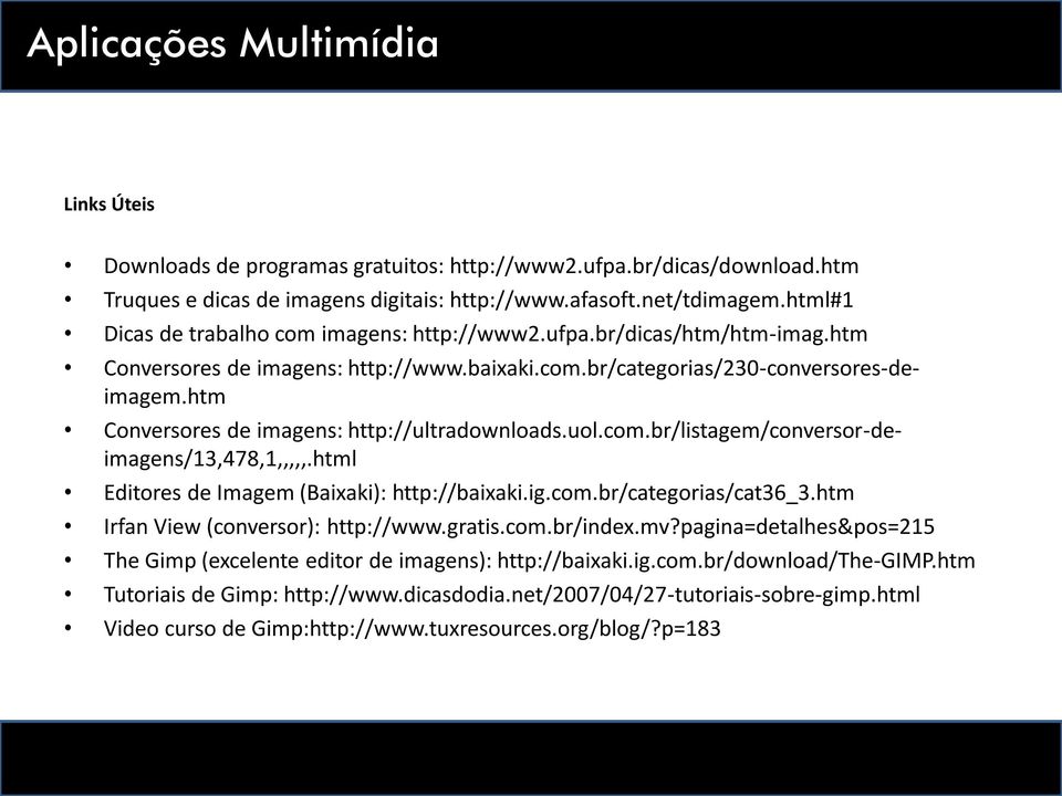 htm Conversores de imagens: http://ultradownloads.uol.com.br/listagem/conversor-deimagens/13,478,1,,,,,.html Editores de Imagem (Baixaki): http://baixaki.ig.com.br/categorias/cat36_3.