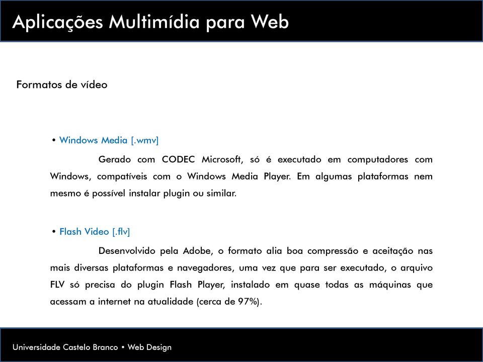 Em algumas plataformas nem mesmo é possível instalar plugin ou similar. Flash Video [.