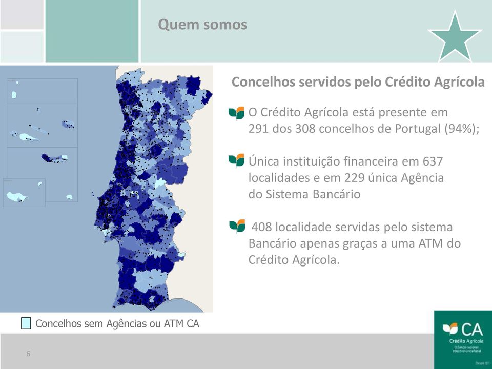 Espanha localidades e em 229 única Agência do Sistema Bancário 408 localidade servidas pelo