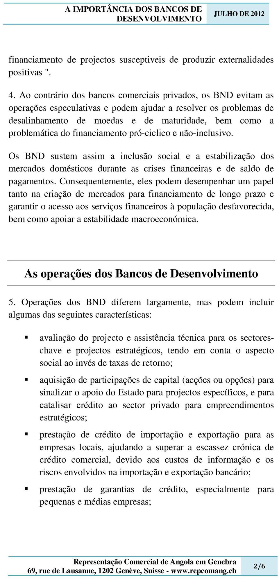 financiamento pró-ciclico e não-inclusivo. Os BND sustem assim a inclusão social e a estabilização dos mercados domésticos durante as crises financeiras e de saldo de pagamentos.