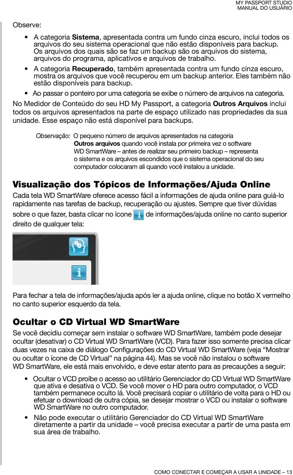 A categoria Recuperado, também apresentada contra um fundo cinza escuro, mostra os arquivos que você recuperou em um backup anterior. Eles também não estão disponíveis para backup.