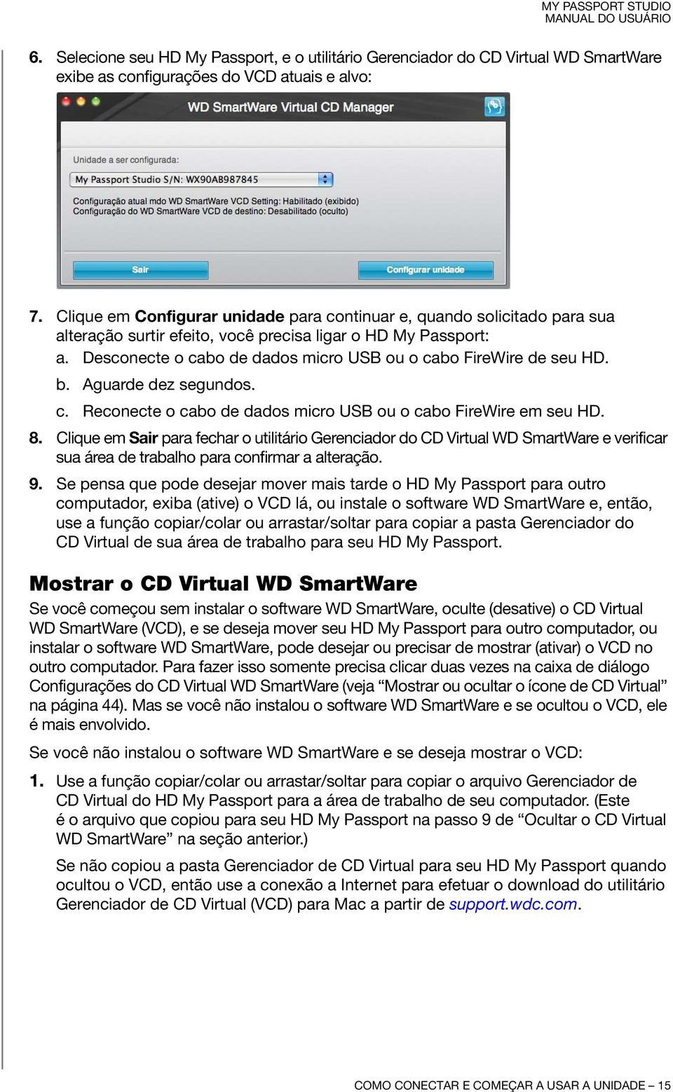 Desconecte o cabo de dados micro USB ou o cabo FireWire de seu HD. b. Aguarde dez segundos. c. Reconecte o cabo de dados micro USB ou o cabo FireWire em seu HD. 8.