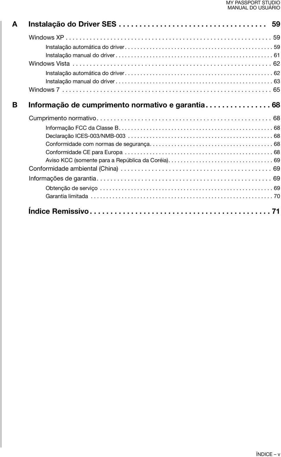 ............................................... 62 Instalação manual do driver................................................... 63 Windows 7............................................................. 65 B Informação de cumprimento normativo e garantia.