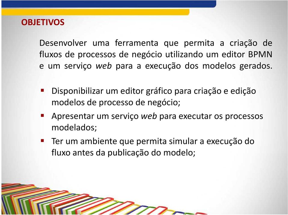 Disponibilizar um editor gráfico para criação e edição modelos de processo de negócio; Apresentar um