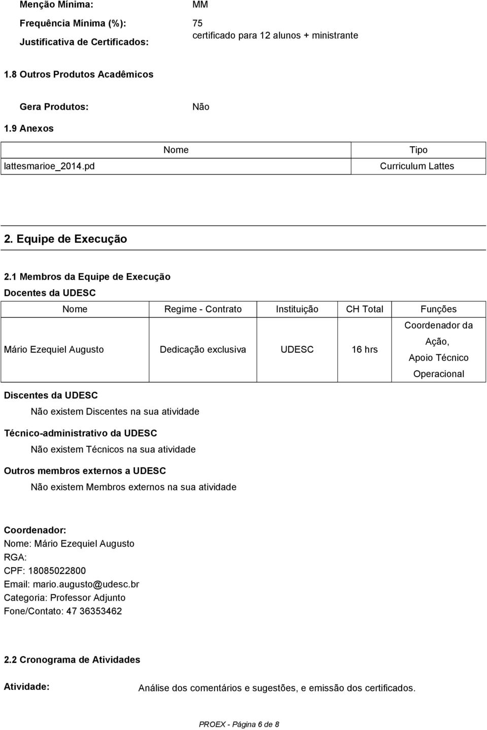 1 Membros da Equipe de Execução Docentes da UDESC Nome Regime - Contrato Instituição CH Total Funções Mário Ezequiel Augusto Dedicação exclusiva UDESC 16 hrs Coordenador da Ação, Apoio Técnico