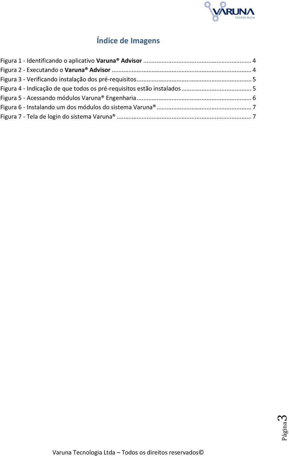 .. 5 Figura 4 - Indicação de que todos os pré-requisitos estão instalados.