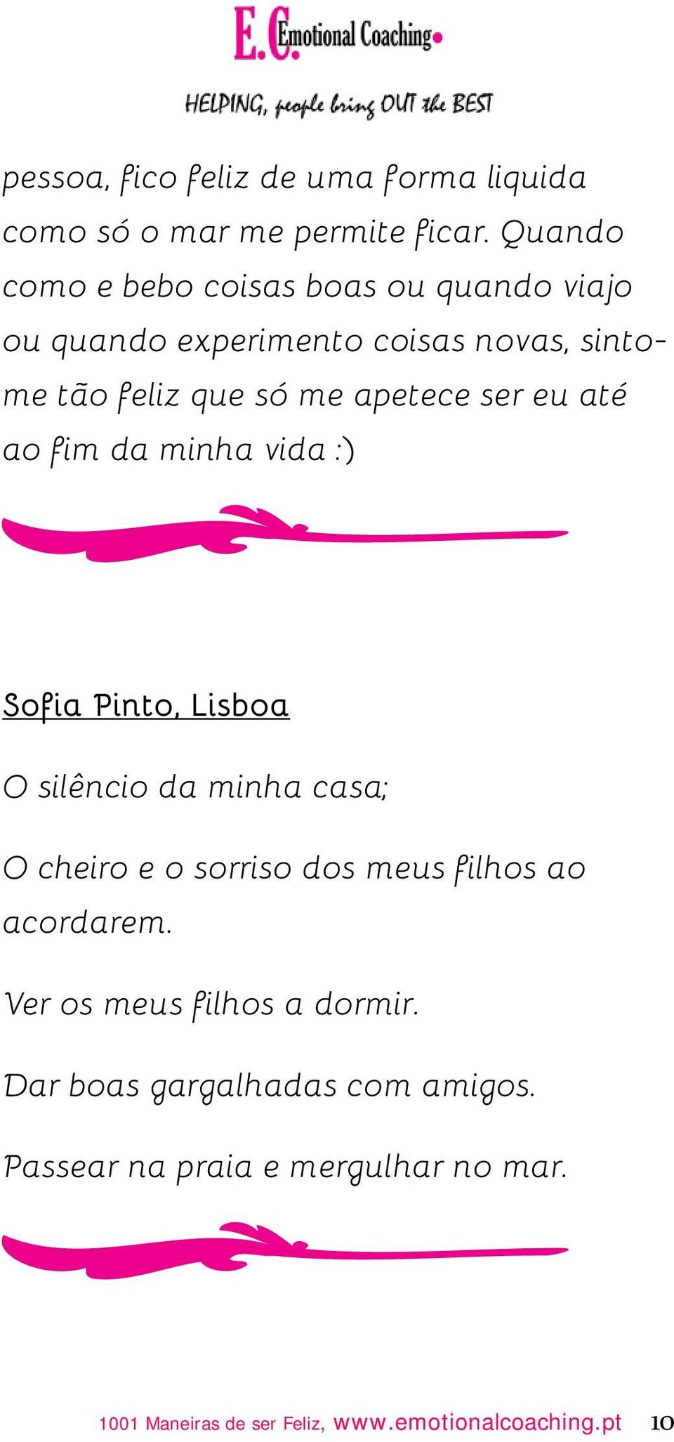 ser eu até ao fim da minha vida :) Sofia Pinto, Lisboa O silêncio da minha casa; O cheiro e o sorriso dos meus filhos